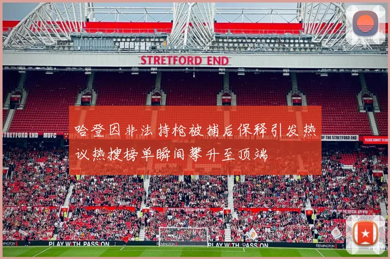 哈登因非法持枪被捕后保释引发热议热搜榜单瞬间攀升至顶端