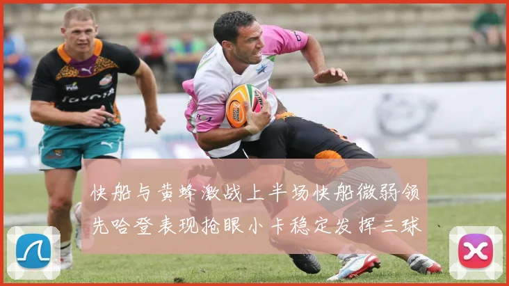 快船与黄蜂激战上半场快船微弱领先哈登表现抢眼小卡稳定发挥三球状态起伏